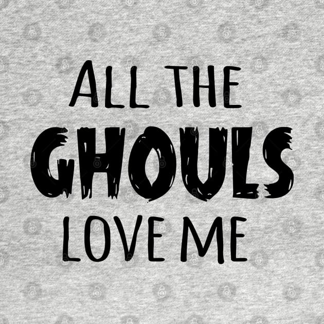 All the Ghouls Love Me (Black) by Sunny Saturated